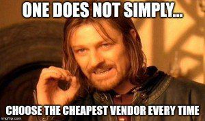 “One does not simply” meme: “Choose the cheapest vendor every time”