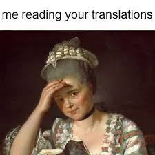 Meme captioned “me reading your translations” above a painting of a woman holding her forehead in dismay