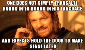 “One does not simply” meme: “One does not simply translate Hodor into Hodor in his language and expect ‘hold the door’ to make sense later”